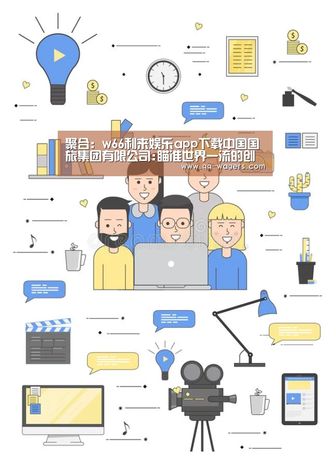聚合:w66利来娱乐app下载中国国旅集团有限公司:瞄准世界一流的创新发展之路(图2) 聚合